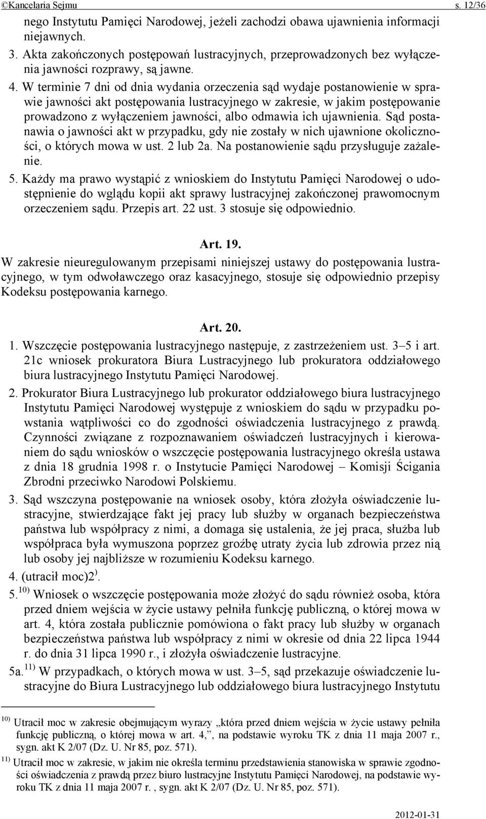 W terminie 7 dni od dnia wydania orzeczenia sąd wydaje postanowienie w sprawie jawności akt postępowania lustracyjnego w zakresie, w jakim postępowanie prowadzono z wyłączeniem jawności, albo odmawia