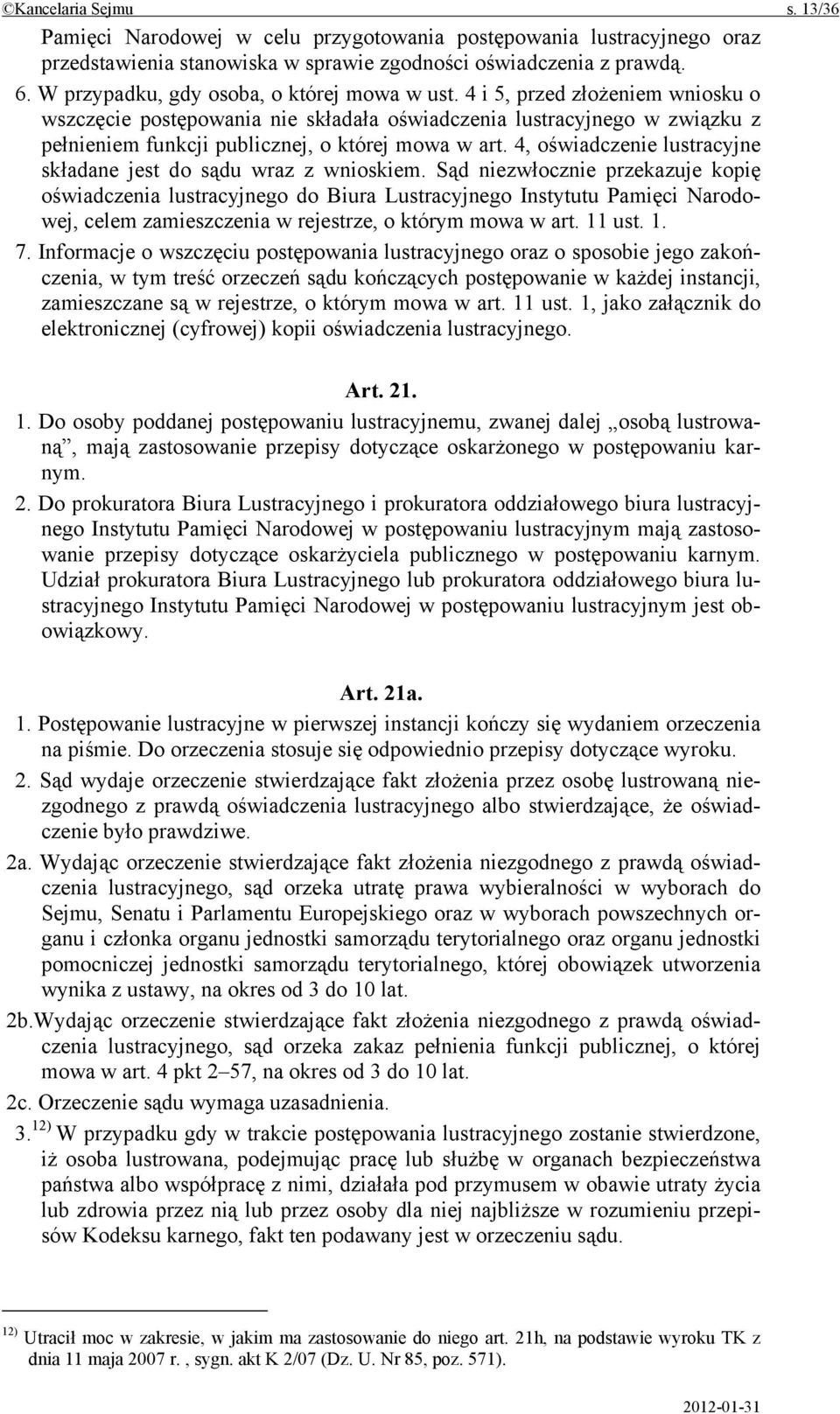 4 i 5, przed złożeniem wniosku o wszczęcie postępowania nie składała oświadczenia lustracyjnego w związku z pełnieniem funkcji publicznej, o której mowa w art.