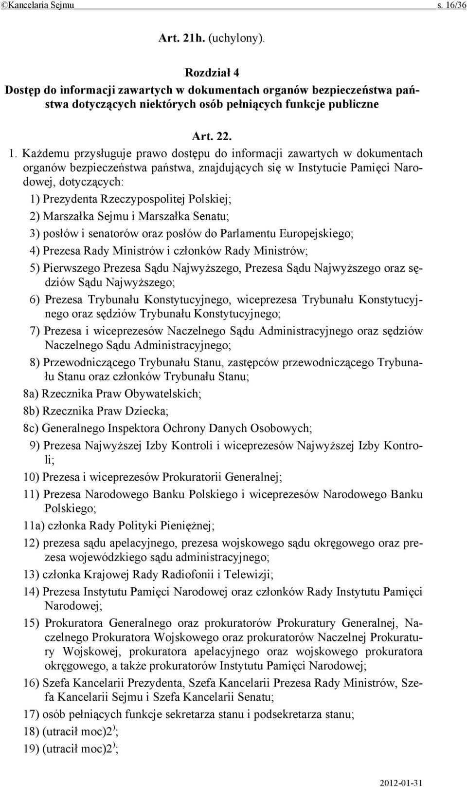 Polskiej; 2) Marszałka Sejmu i Marszałka Senatu; 3) posłów i senatorów oraz posłów do Parlamentu Europejskiego; 4) Prezesa Rady Ministrów i członków Rady Ministrów; 5) Pierwszego Prezesa Sądu