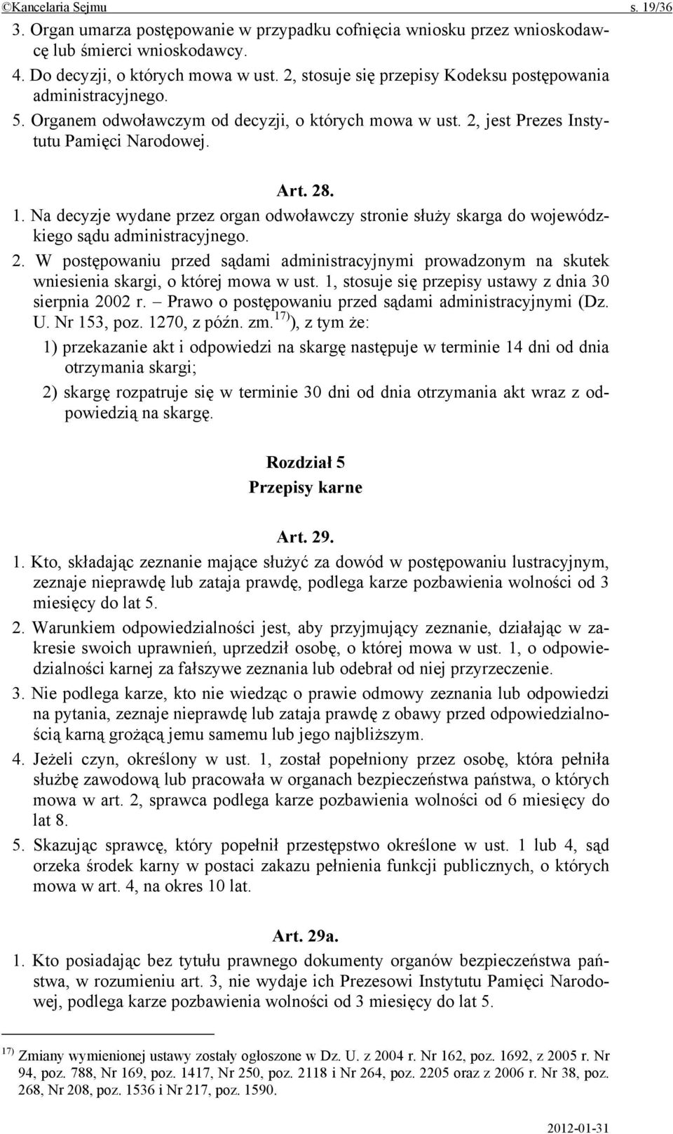 Na decyzje wydane przez organ odwoławczy stronie służy skarga do wojewódzkiego sądu administracyjnego. 2.