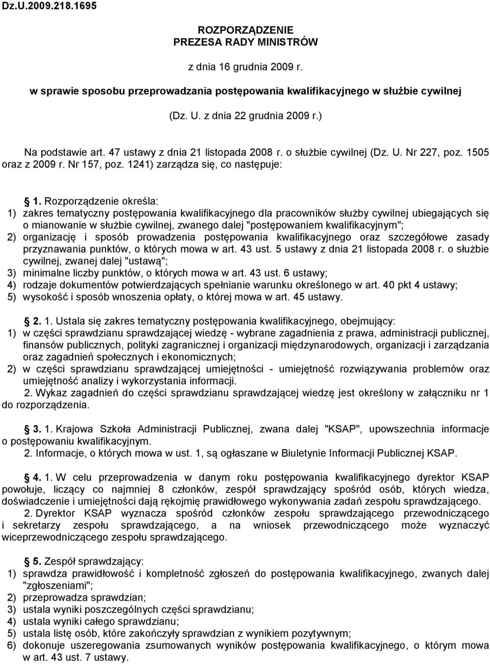 Rozporządzenie określa: 1) zakres tematyczny postępowania kwalifikacyjnego dla pracowników służby cywilnej ubiegających się o mianowanie w służbie cywilnej, zwanego dalej "postępowaniem