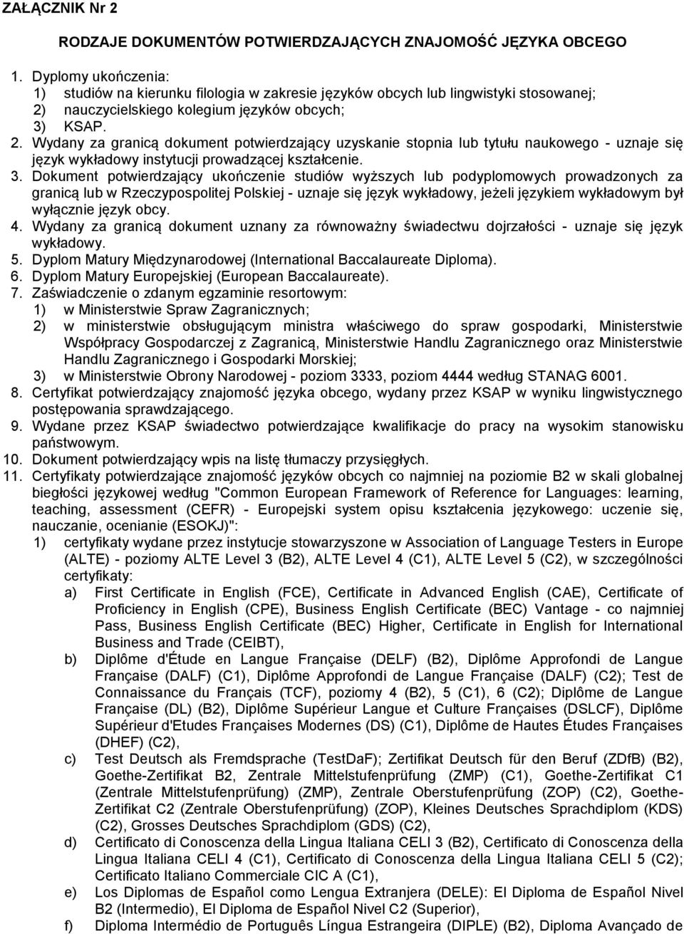 nauczycielskiego kolegium języków obcych; 3) KSAP. 2. Wydany za granicą dokument potwierdzający uzyskanie stopnia lub tytułu naukowego - uznaje się język wykładowy instytucji prowadzącej kształcenie.