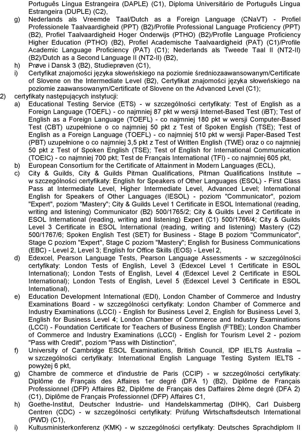 (B2), Profiel Academische Taalvaardigheid (PAT) (C1)/Profile Academic Language Proficiency (PAT) (C1); Nederlands als Tweede Taal II (NT2-II) (B2)/Dutch as a Second Language II (NT2-II) (B2), h)