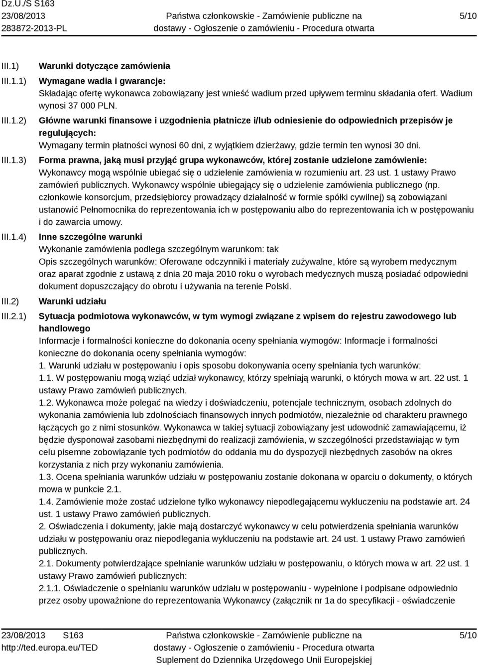 Główne warunki finansowe i uzgodnienia płatnicze i/lub odniesienie do odpowiednich przepisów je regulujących: Wymagany termin płatności wynosi 60 dni, z wyjątkiem dzierżawy, gdzie termin ten wynosi