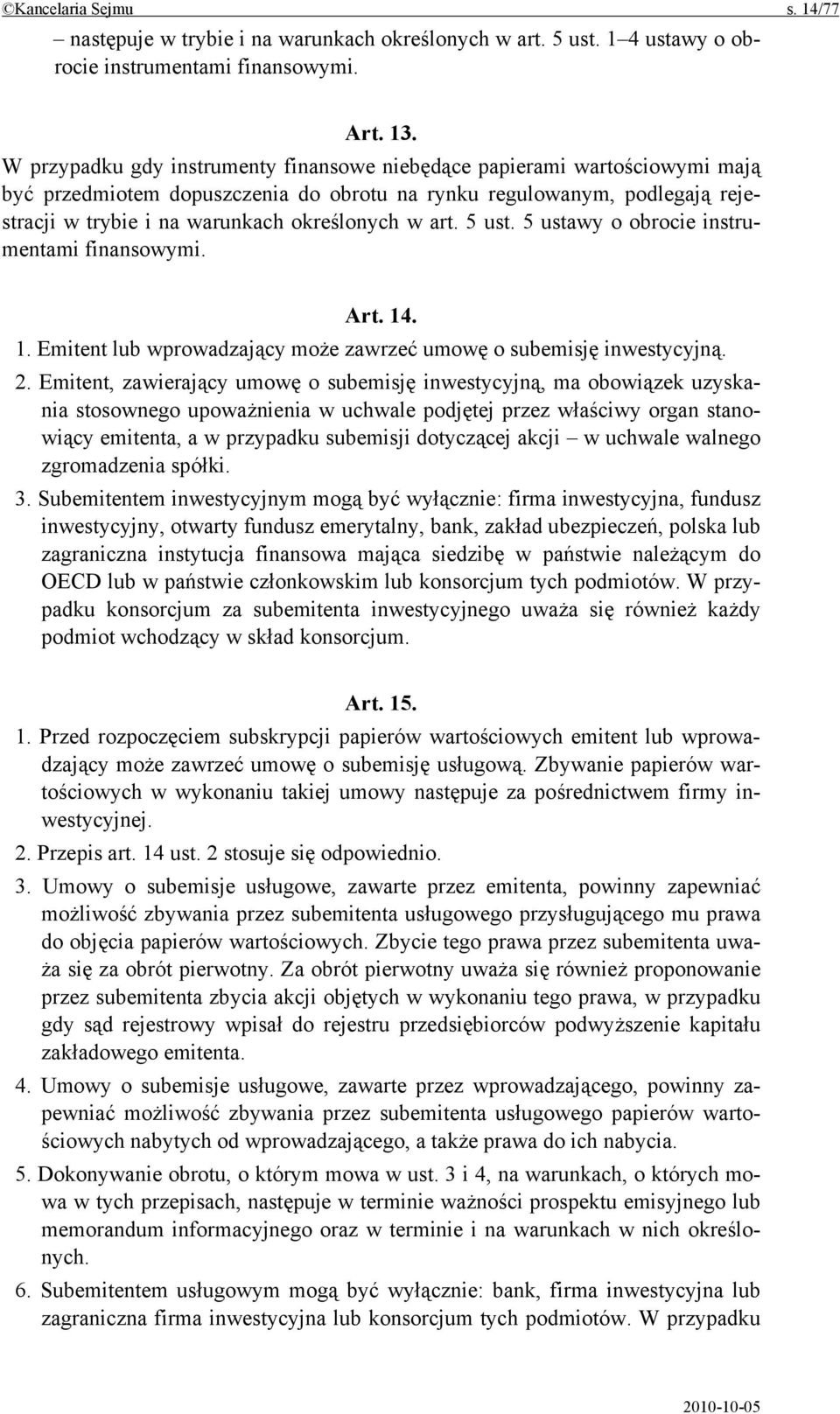 art. 5 ust. 5 ustawy o obrocie instrumentami finansowymi. Art. 14. 1. Emitent lub wprowadzający może zawrzeć umowę o subemisję inwestycyjną. 2.