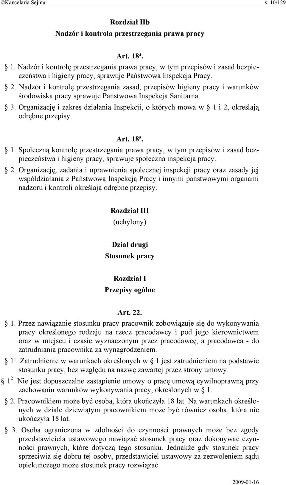 Organizację i zakres działania Inspekcji, o których mowa w 1 i 2, określają odrębne przepisy. Art. 18 5. 1. Społeczną kontrolę przestrzegania prawa pracy, w tym przepisów i zasad bezpieczeństwa i higieny pracy, sprawuje społeczna inspekcja pracy.