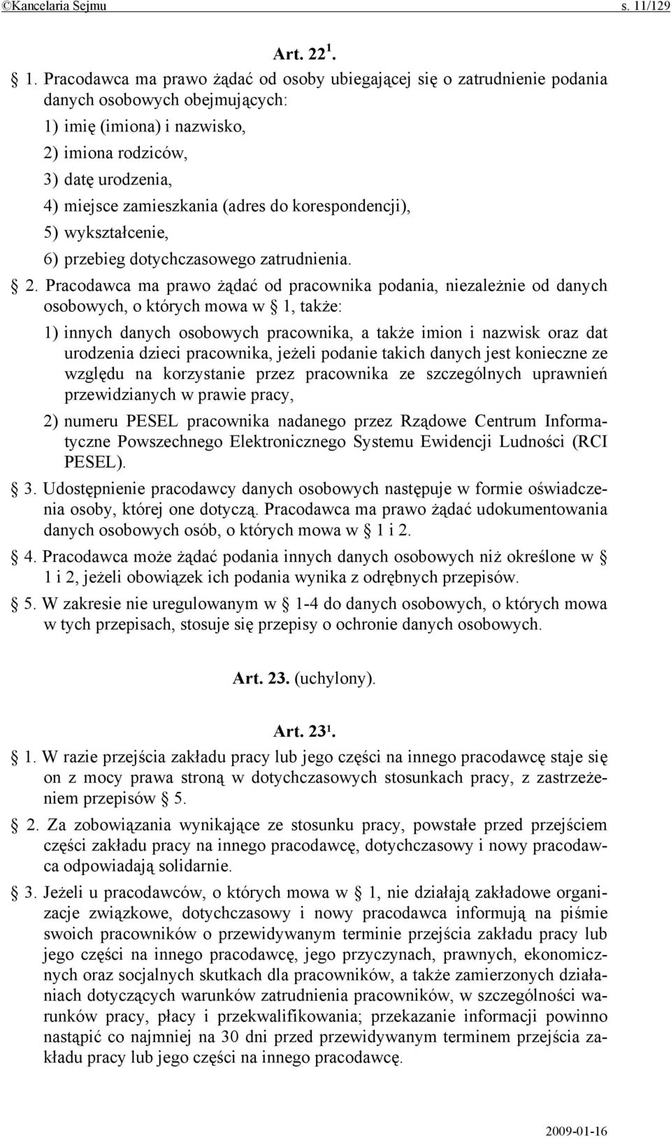 1. Pracodawca ma prawo żądać od osoby ubiegającej się o zatrudnienie podania danych osobowych obejmujących: 1) imię (imiona) i nazwisko, 2) imiona rodziców, 3) datę urodzenia, 4) miejsce zamieszkania