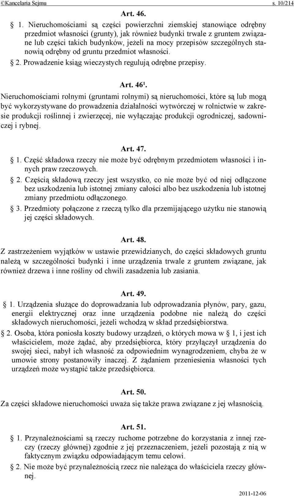 Nieruchomościami są części powierzchni ziemskiej stanowiące odrębny przedmiot własności (grunty), jak również budynki trwale z gruntem związane lub części takich budynków, jeżeli na mocy przepisów