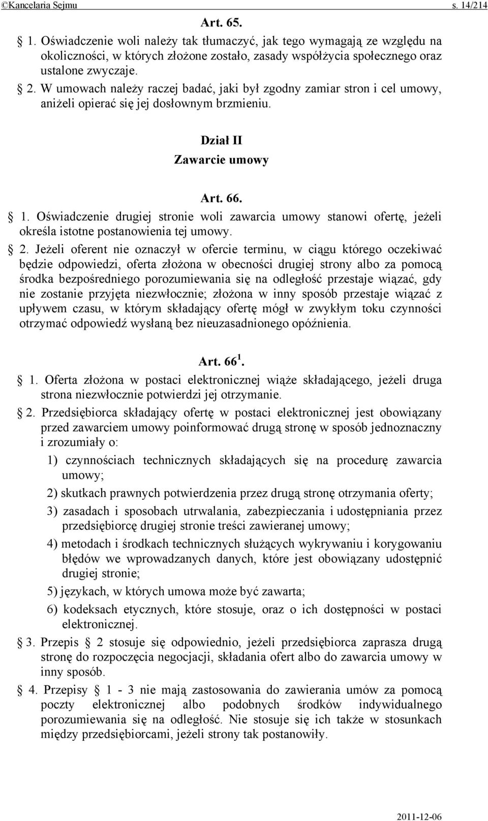 Oświadczenie drugiej stronie woli zawarcia umowy stanowi ofertę, jeżeli określa istotne postanowienia tej umowy. 2.