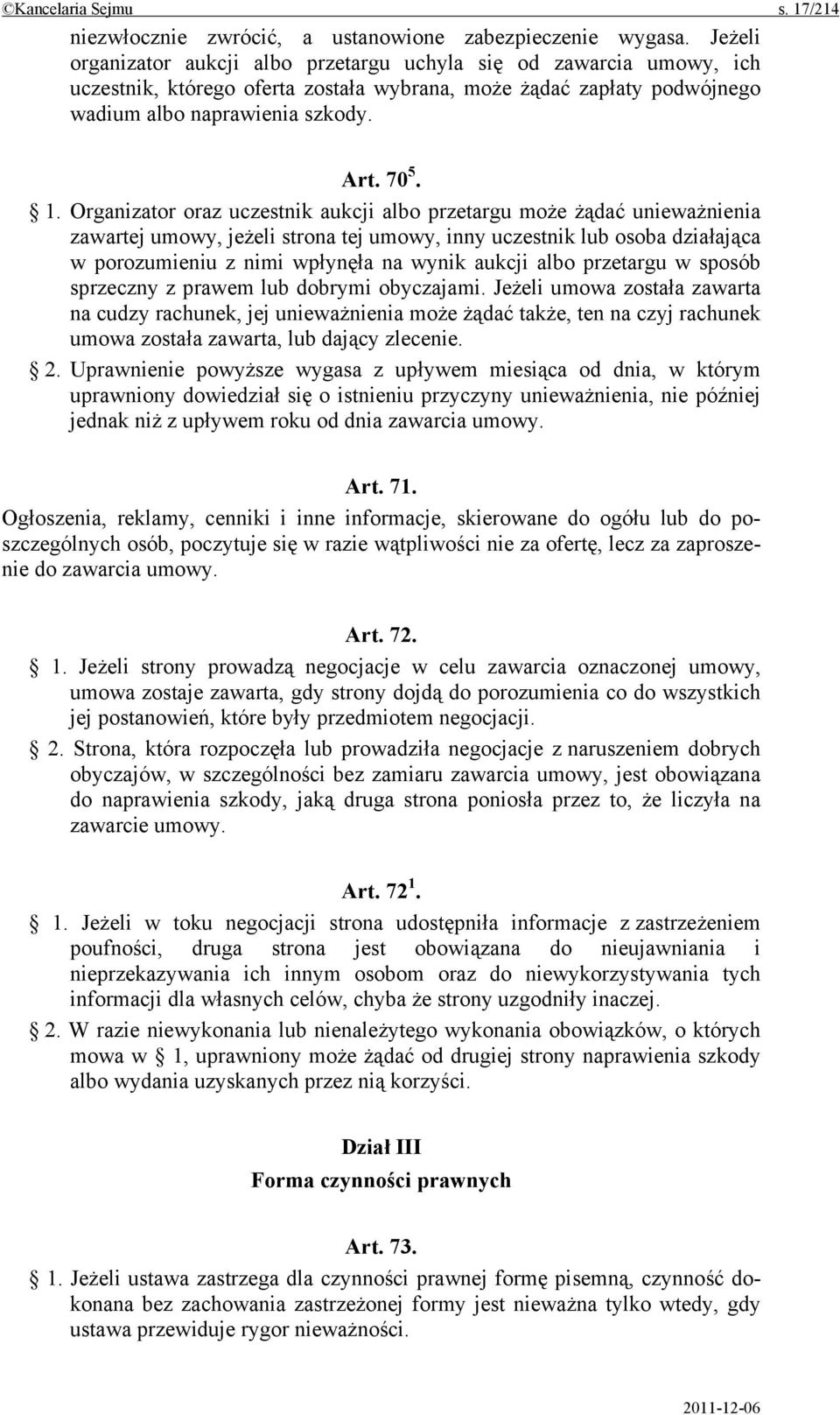 Organizator oraz uczestnik aukcji albo przetargu może żądać unieważnienia zawartej umowy, jeżeli strona tej umowy, inny uczestnik lub osoba działająca w porozumieniu z nimi wpłynęła na wynik aukcji