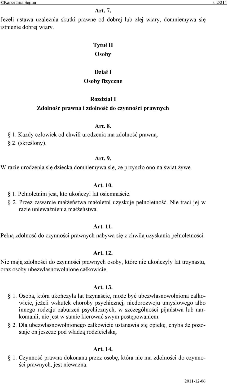 W razie urodzenia się dziecka domniemywa się, że przyszło ono na świat żywe. Art. 10. 1. Pełnoletnim jest, kto ukończył lat osiemnaście. 2. Przez zawarcie małżeństwa małoletni uzyskuje pełnoletność.