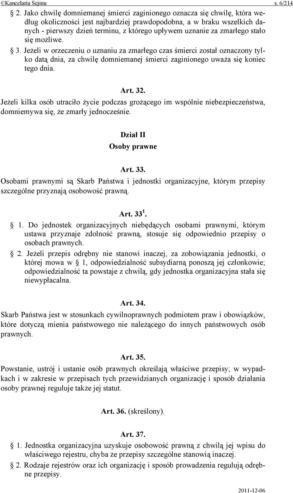 uznanie za zmarłego stało się możliwe. 3. Jeżeli w orzeczeniu o uznaniu za zmarłego czas śmierci został oznaczony tylko datą dnia, za chwilę domniemanej śmierci zaginionego uważa się koniec tego dnia.