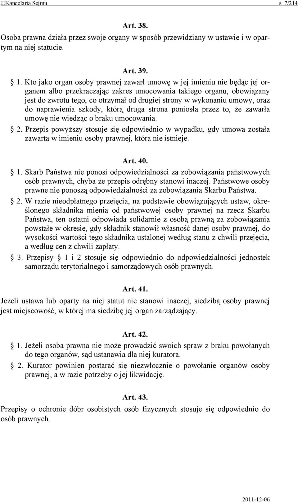 wykonaniu umowy, oraz do naprawienia szkody, którą druga strona poniosła przez to, że zawarła umowę nie wiedząc o braku umocowania. 2.