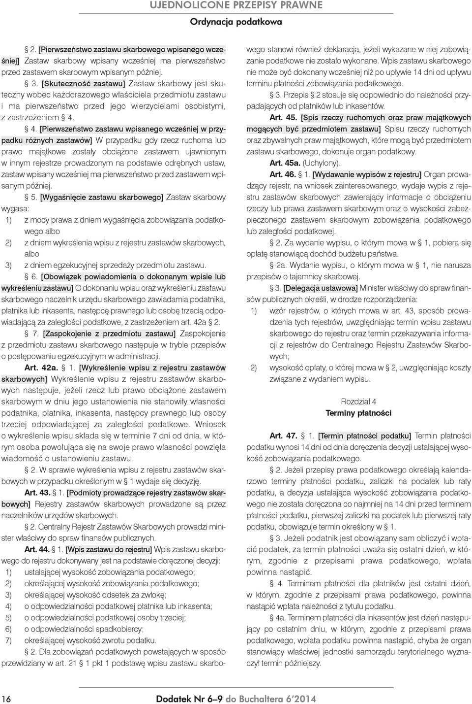 4. [Pierwszeństwo zastawu wpisanego wcześniej w przypadku różnych zastawów] W przypadku gdy rzecz ruchoma lub prawo majątkowe zostały obciążone zastawem ujawnionym w innym rejestrze prowadzonym na