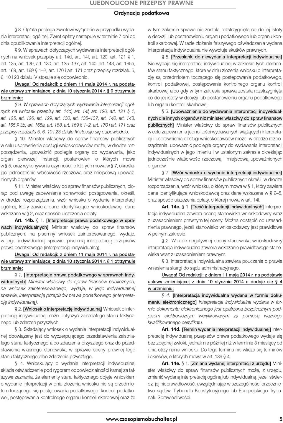 168, art. 169 1 2, art. 170 i art. 171 oraz przepisy rozdziału 5, 6, 10 i 23 działu IV stosuje się odpowiednio. Uwaga! Od redakcji: z dniem 11 maja 2014 r.