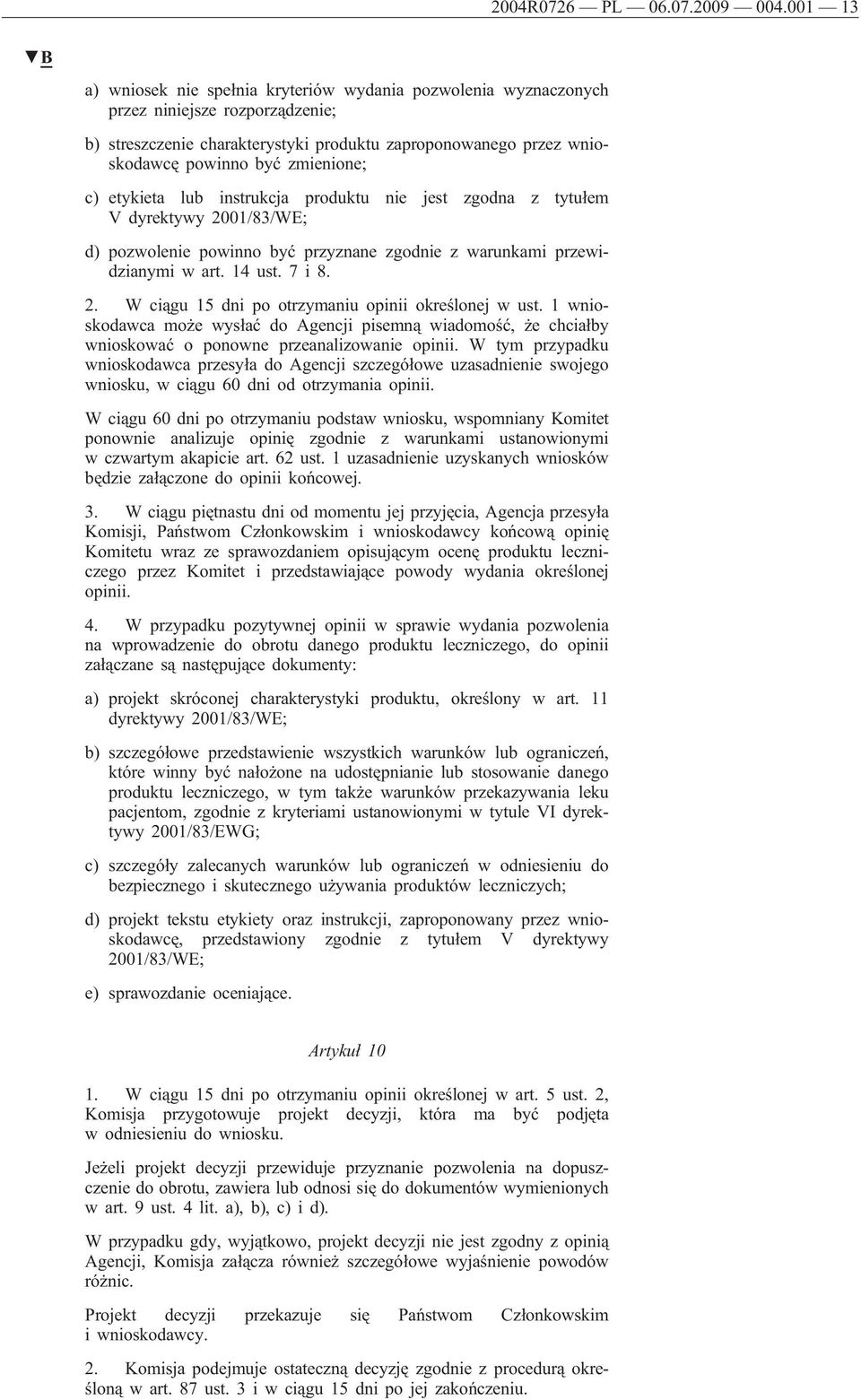 zmienione; c) etykieta lub instrukcja produktu nie jest zgodna z tytułem V dyrektywy 2001/83/WE; d) pozwolenie powinno być przyznane zgodnie z warunkami przewidzianymi w art. 14 ust. 7 i 8. 2. W ciągu 15 dni po otrzymaniu opinii określonej w ust.