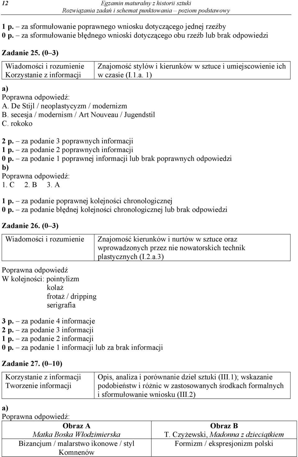 za podanie 3 poprawnych informacji 1 p. za podanie 2 poprawnych informacji 0 p. za podanie 1 poprawnej informacji lub brak poprawnych odpowiedzi b) 1. C 2. B 3. A 1 p.