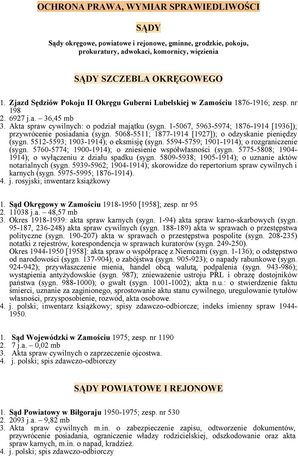 1-5067, 5963-5974; 1876-1914 [1936]); przywrócenie posiadania (sygn. 5068-5511; 1877-1914 [1927]); o odzyskanie pieniędzy (sygn. 5512-5593; 1903-1914); o eksmisję (sygn.