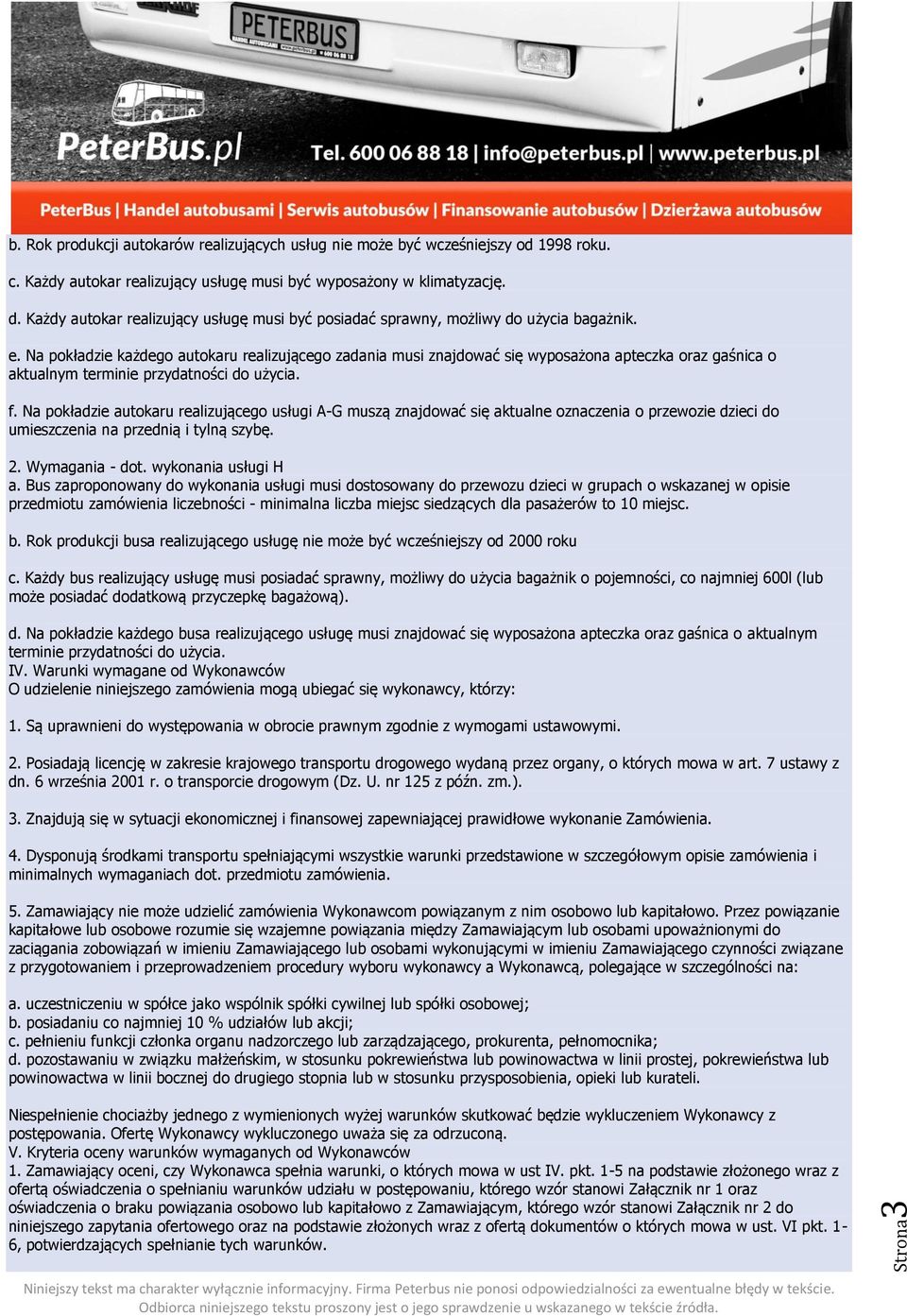 Na pokładzie każdego autokaru realizującego zadania musi znajdować się wyposażona apteczka oraz gaśnica o aktualnym terminie przydatności do użycia. f.