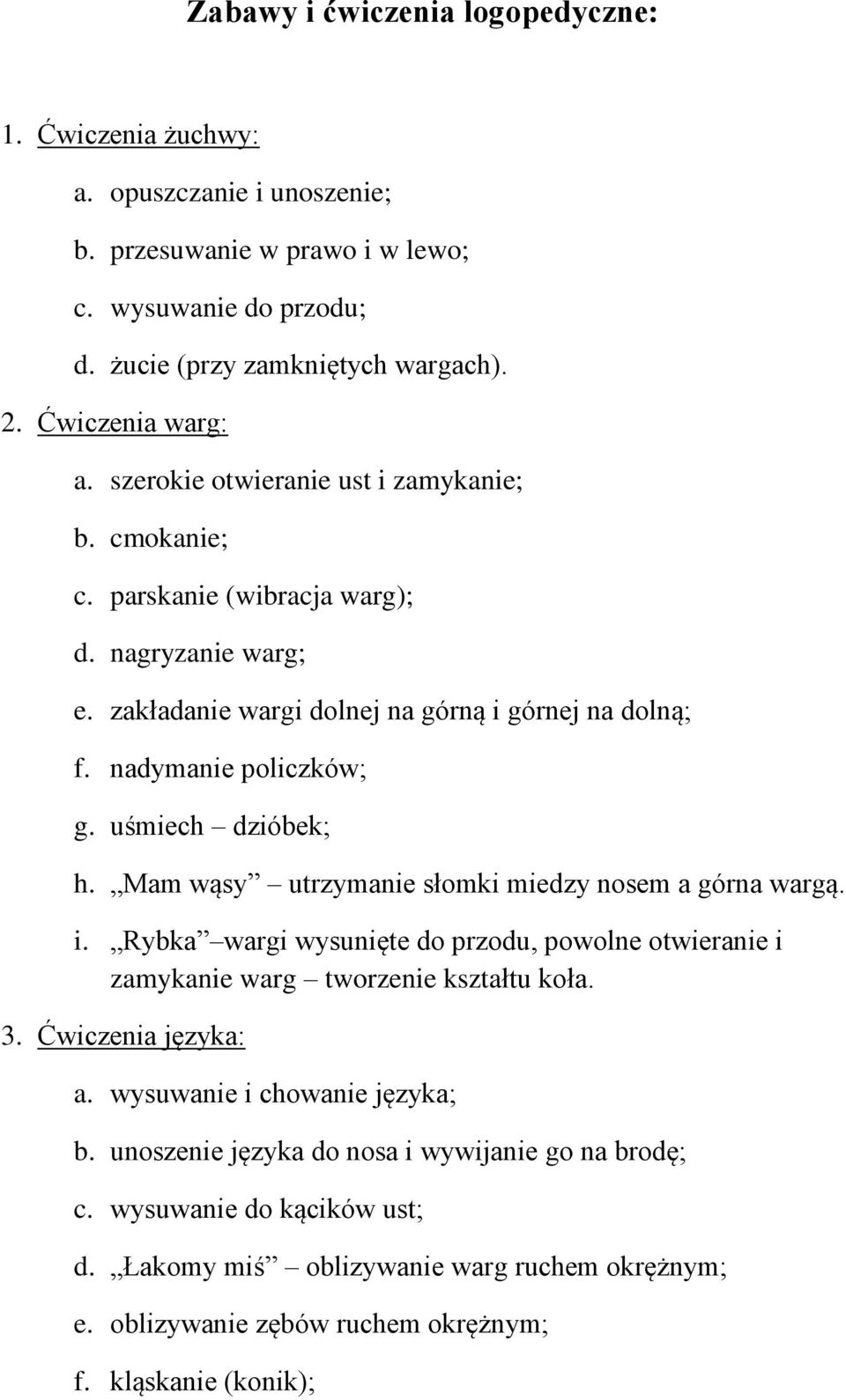 uśmiech dzióbek; h. Mam wąsy utrzymanie słomki miedzy nosem a górna wargą. i. Rybka wargi wysunięte do przodu, powolne otwieranie i zamykanie warg tworzenie kształtu koła. 3. Ćwiczenia języka: a.