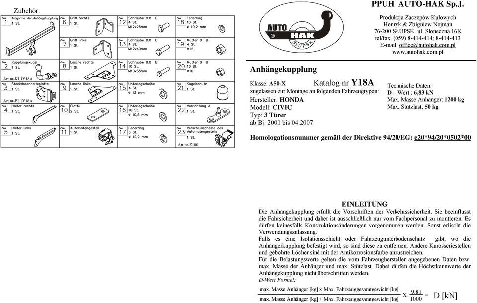 Masse nhänger: 00 kg Max. Stützlast: 0 kg rt.nr-z00 Homologationsnummer gemäß der Direktive 9/0/EG: e0*9/0*00*00 EINLEITUNG Die nhängekupplung erfüllt die Vorschriften der Verkehrssicherheit.