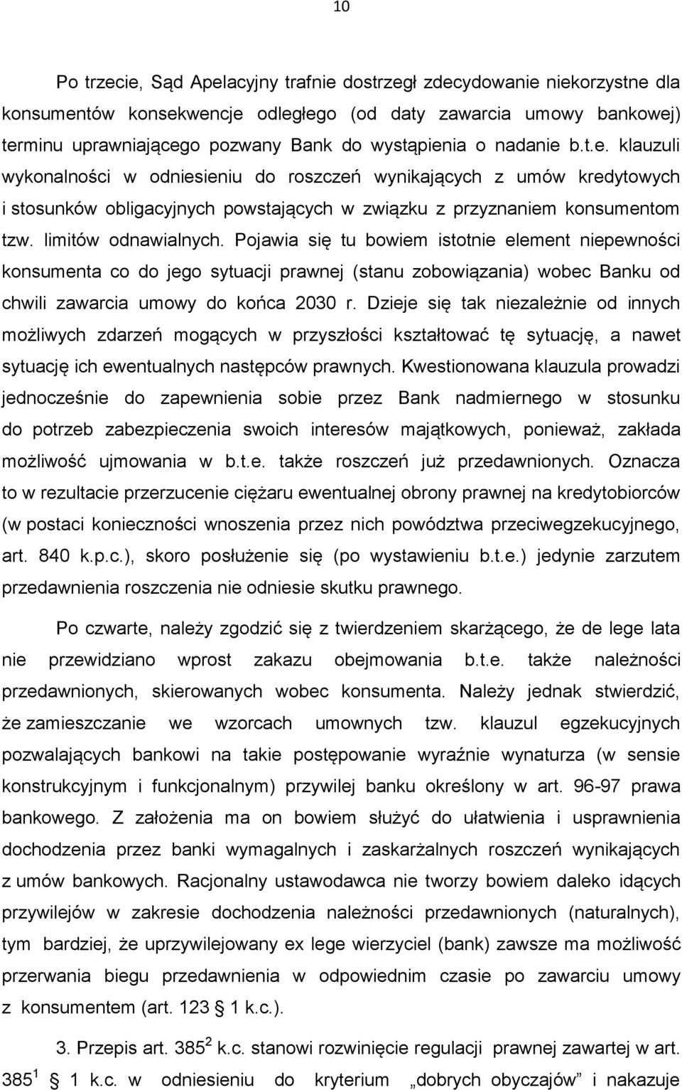 Pojawia się tu bowiem istotnie element niepewności konsumenta co do jego sytuacji prawnej (stanu zobowiązania) wobec Banku od chwili zawarcia umowy do końca 2030 r.