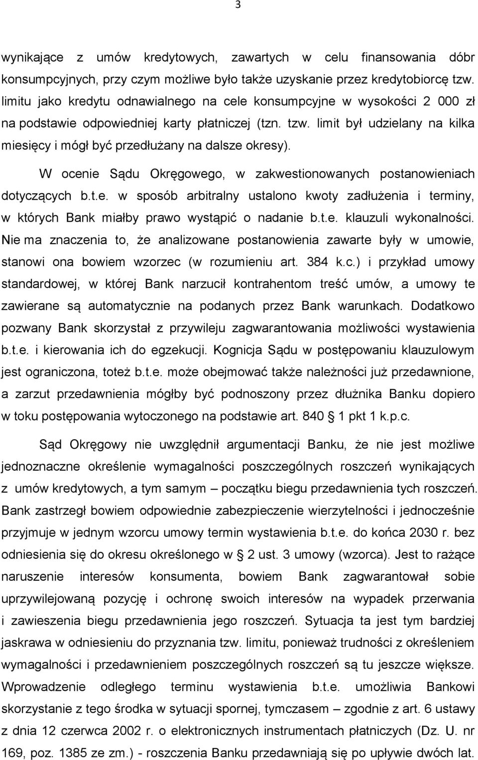 limit był udzielany na kilka miesięcy i mógł być przedłużany na dalsze okresy). W ocenie Sądu Okręgowego, w zakwestionowanych postanowieniach dotyczących b.t.e. w sposób arbitralny ustalono kwoty zadłużenia i terminy, w których Bank miałby prawo wystąpić o nadanie b.