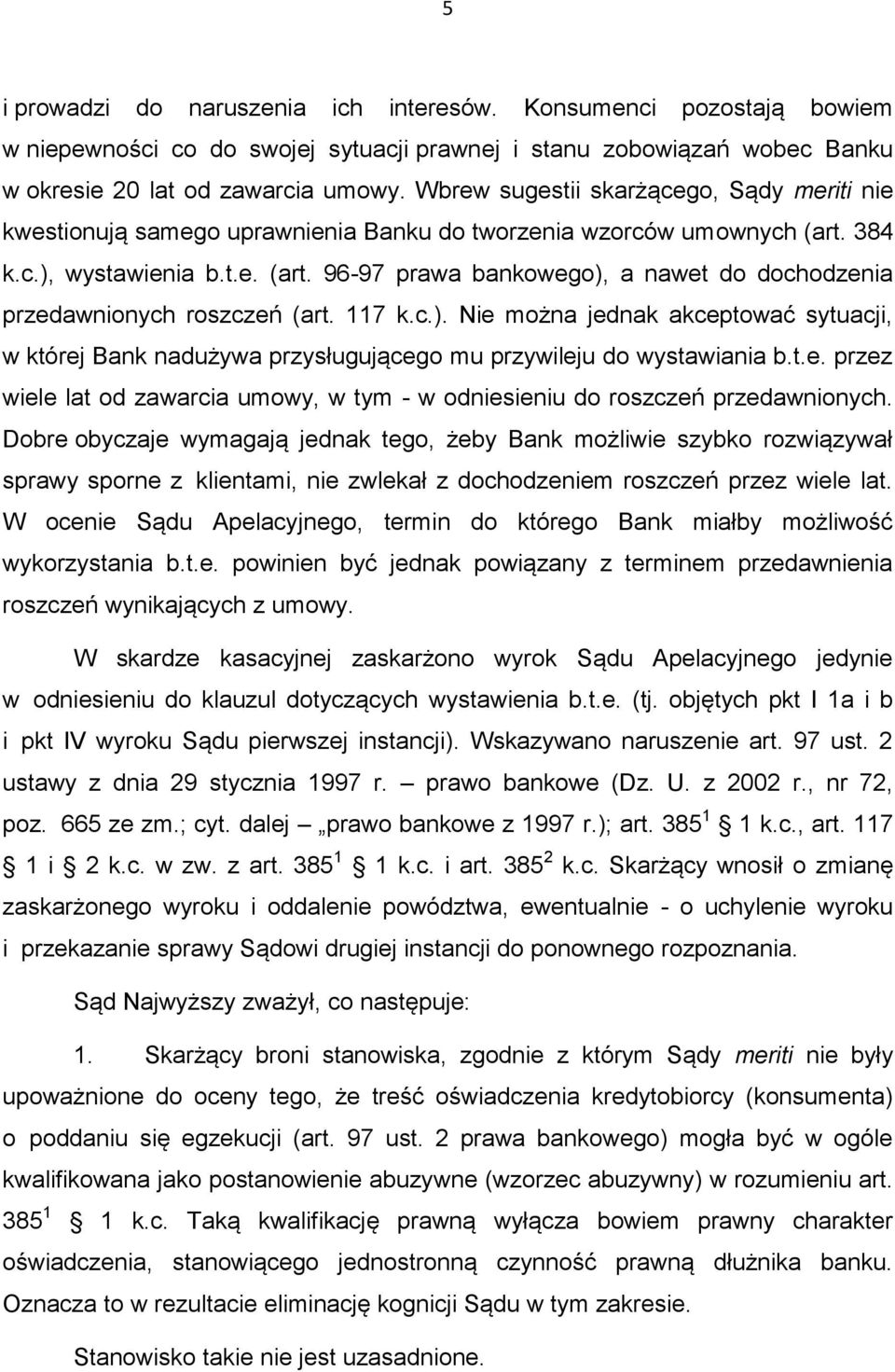 117 k.c.). Nie można jednak akceptować sytuacji, w której Bank nadużywa przysługującego mu przywileju do wystawiania b.t.e. przez wiele lat od zawarcia umowy, w tym - w odniesieniu do roszczeń przedawnionych.