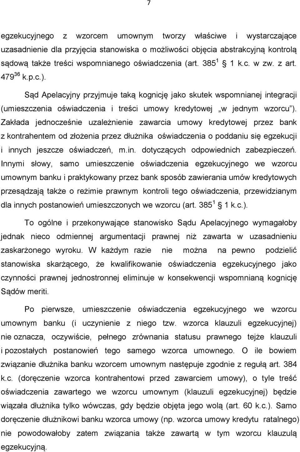 Zakłada jednocześnie uzależnienie zawarcia umowy kredytowej przez bank z kontrahentem od złożenia przez dłużnika oświadczenia o poddaniu się egzekucji i innych jeszcze oświadczeń, m.in. dotyczących odpowiednich zabezpieczeń.