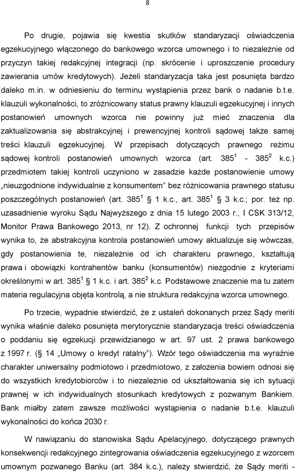 ie i uproszczenie procedury zawierania umów kredytowych). Jeżeli standaryzacja taka jest posunięta bardzo daleko m.in. w odniesieniu do terminu wystąpienia przez bank o nadanie b.t.e. klauzuli