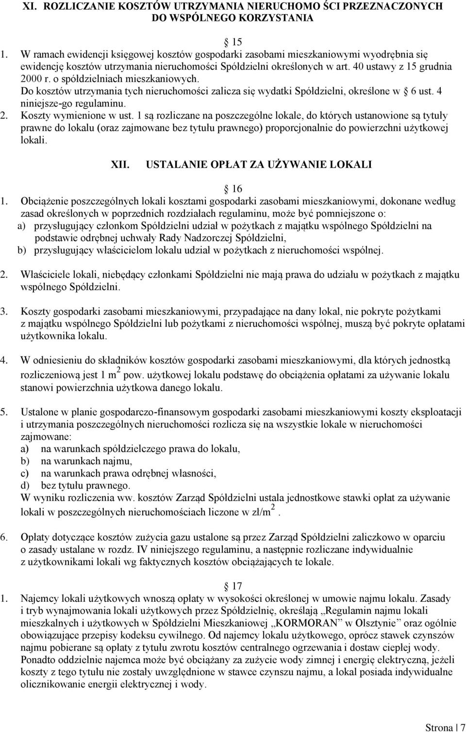 o spółdzielniach mieszkaniowych. Do kosztów utrzymania tych nieruchomości zalicza się wydatki Spółdzielni, określone w 6 ust. 4 niniejsze-go regulaminu. 2. Koszty wymienione w ust.