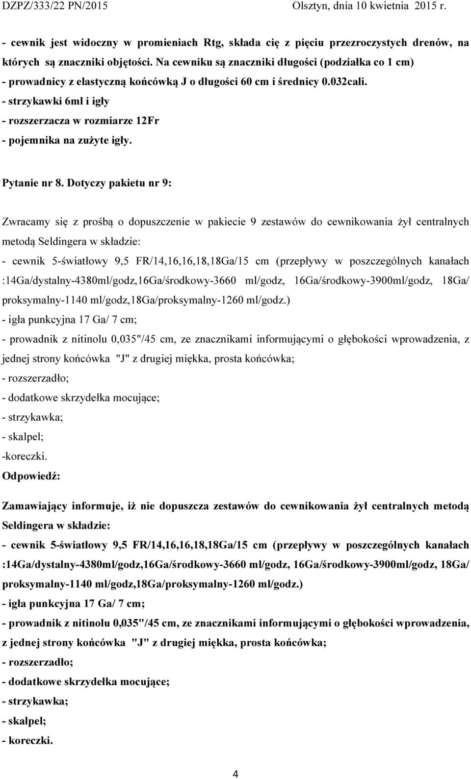 - strzykawki 6ml i igły - rozszerzacza w rozmiarze 12Fr - pojemnika na zużyte igły. Pytanie nr 8.