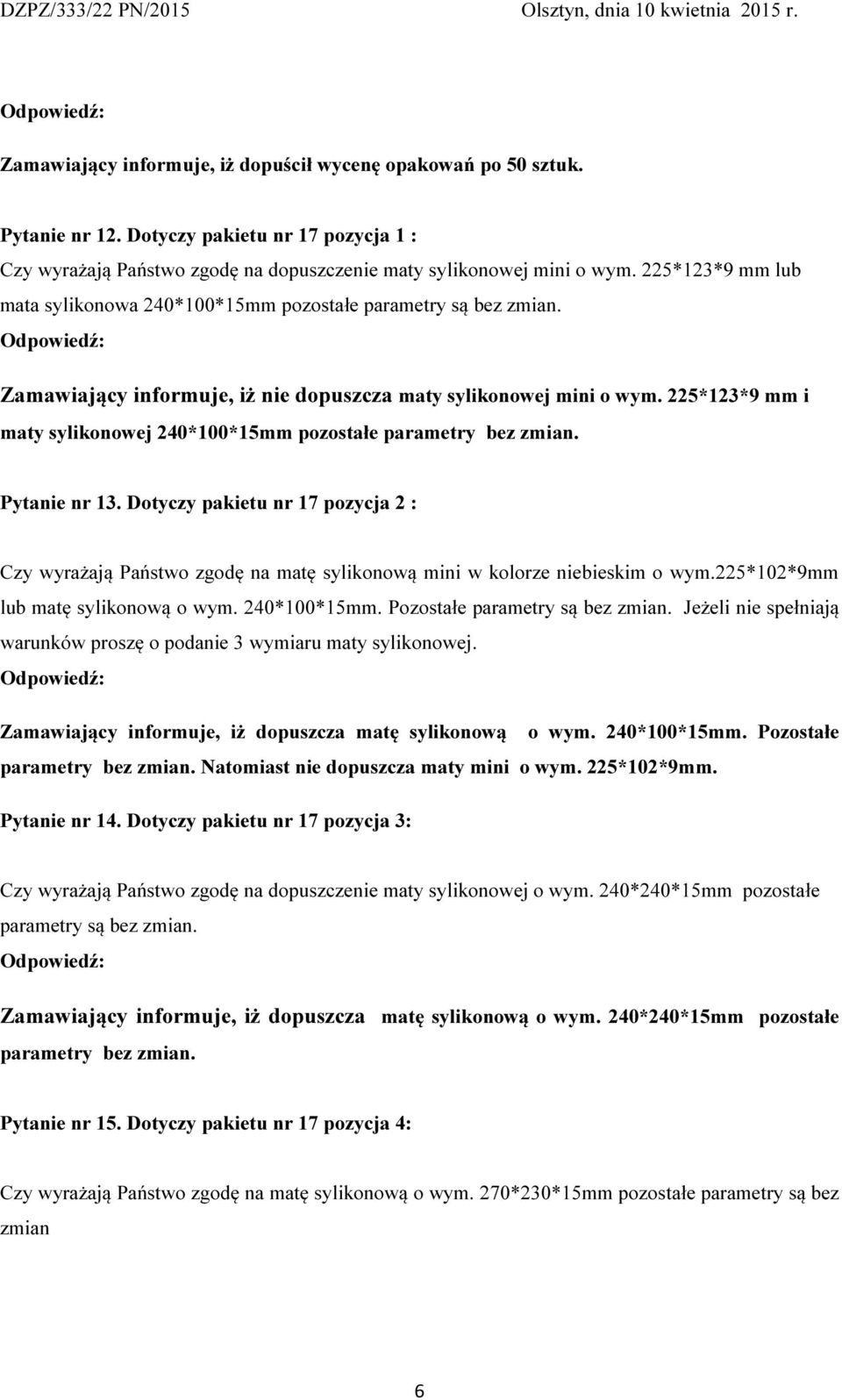 225*123*9 mm i maty sylikonowej 240*100*15mm pozostałe parametry bez zmian. Pytanie nr 13.