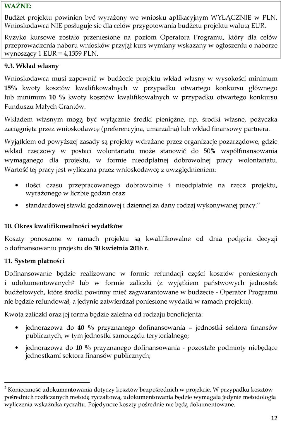 3. Wkład własny Wnioskodawca musi zapewnić w budżecie projektu wkład własny w wysokości minimum 15% kwoty kosztów kwalifikowalnych w przypadku otwartego konkursu głównego lub minimum 10 % kwoty