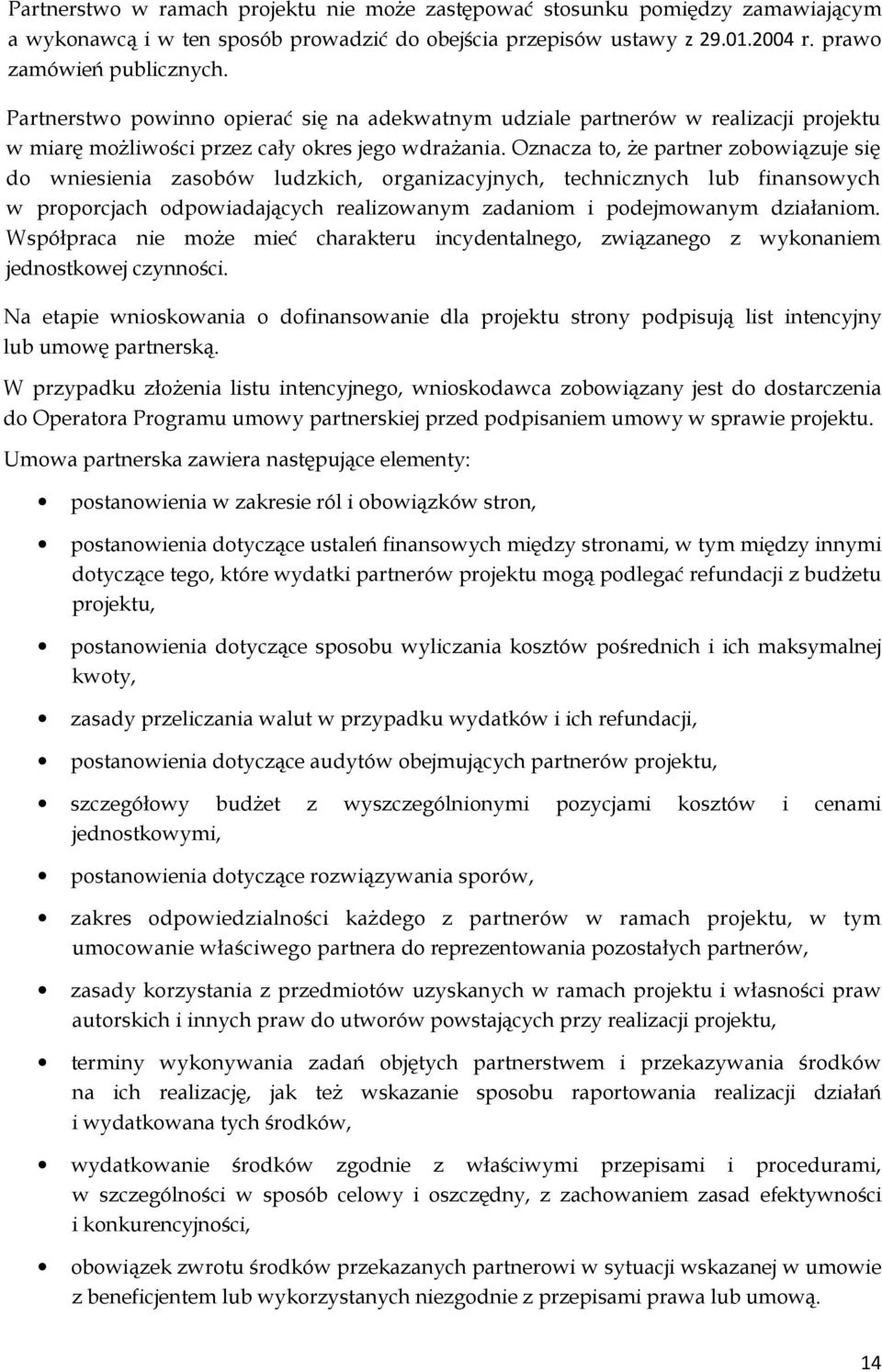 Oznacza to, że partner zobowiązuje się do wniesienia zasobów ludzkich, organizacyjnych, technicznych lub finansowych w proporcjach odpowiadających realizowanym zadaniom i podejmowanym działaniom.