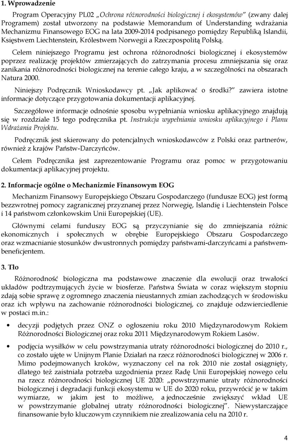 Celem niniejszego Programu jest ochrona różnorodności biologicznej i ekosystemów poprzez realizację projektów zmierzających do zatrzymania procesu zmniejszania się oraz zanikania różnorodności