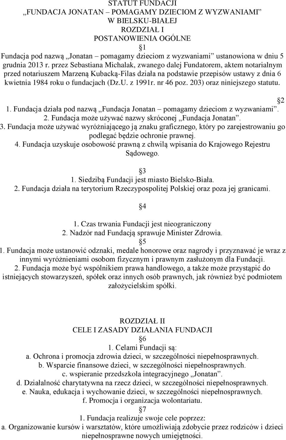 przez Sebastiana Michalak, zwanego dalej Fundatorem, aktem notarialnym przed notariuszem Marzeną Kubacką-Filas działa na podstawie przepisów ustawy z dnia 6 kwietnia 1984 roku o fundacjach (Dz.U.