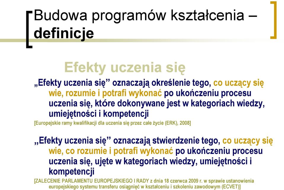 uczenia się oznaczają stwierdzenie tego, co uczący się wie, co rozumie i potrafi wykonać po ukończeniu procesu uczenia się, ujęte w kategoriach wiedzy, umiejętności i