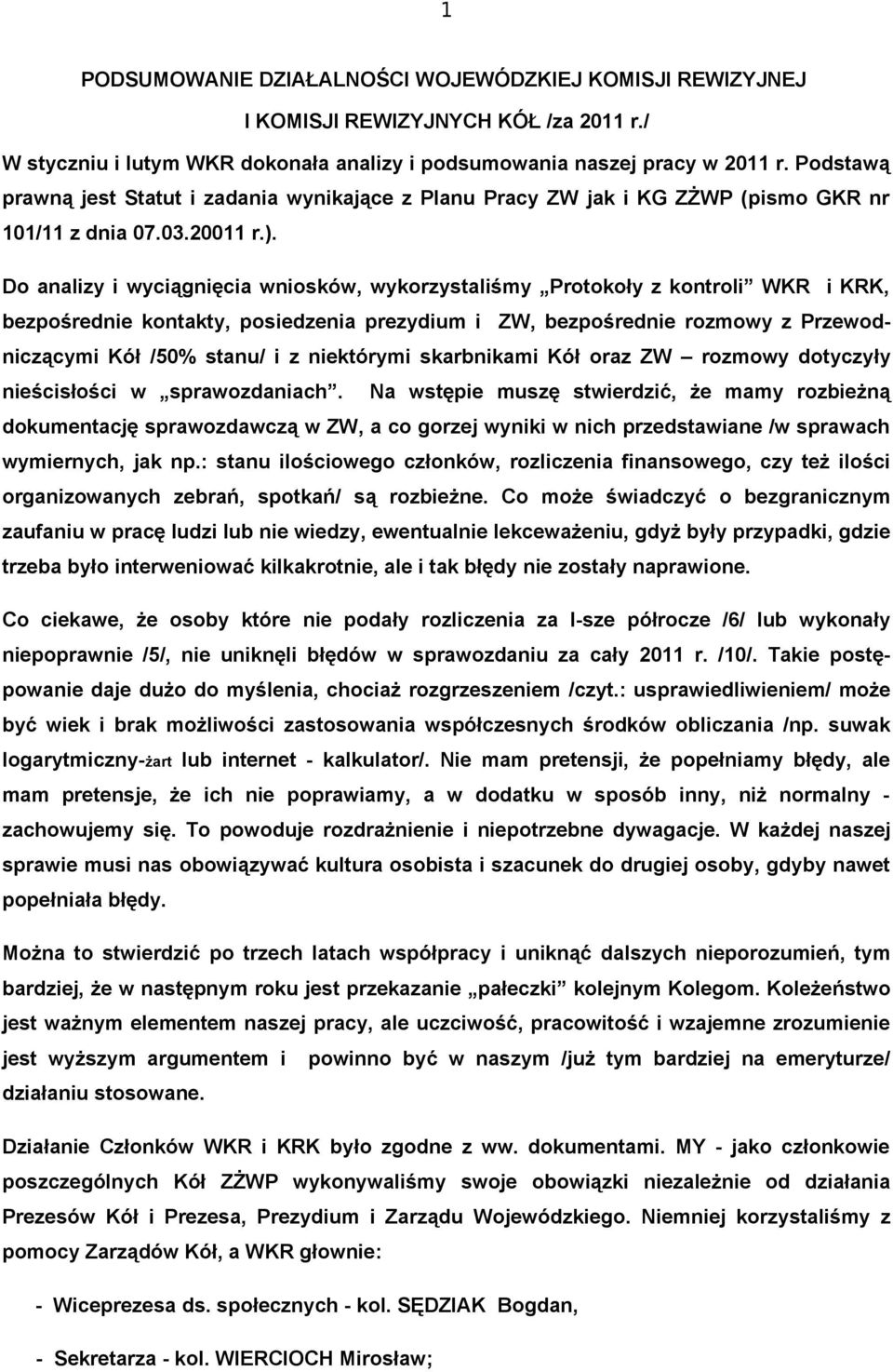 Do analizy i wyciągnięcia wniosków, wykorzystaliśmy Protokoły z kontroli WKR i KRK, bezpośrednie kontakty, posiedzenia prezydium i ZW, bezpośrednie rozmowy z Przewodniczącymi Kół /50% stanu/ i z