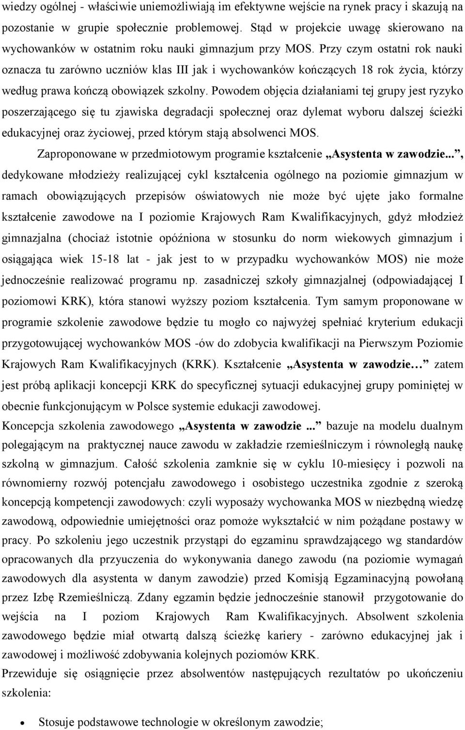 Przy czym ostatni rok nauki oznacza tu zarówno uczniów klas III jak i wychowanków kończących 18 rok życia, którzy według prawa kończą obowiązek szkolny.