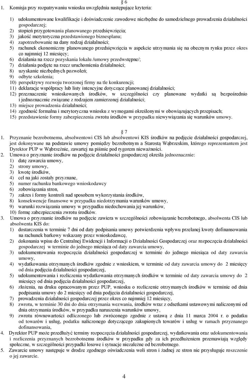 przedsięwzięcia w aspekcie utrzymania się na obecnym rynku przez okres co najmniej 12 miesięcy; 6) działania na rzecz pozyskania lokalu /umowy przedwstępne/; 7) działania podjęte na rzecz