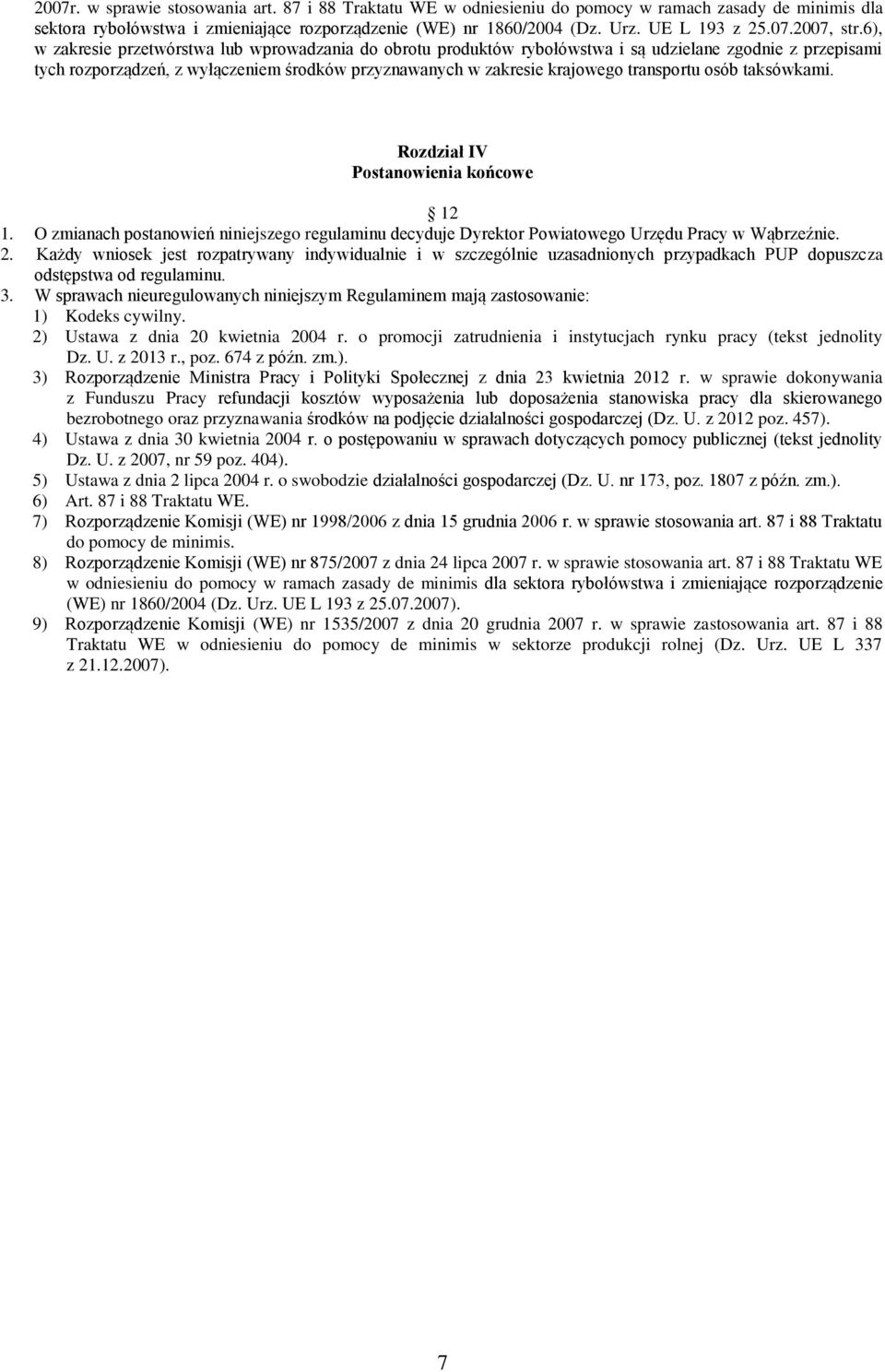 6), w zakresie przetwórstwa lub wprowadzania do obrotu produktów rybołówstwa i są udzielane zgodnie z przepisami tych rozporządzeń, z wyłączeniem środków przyznawanych w zakresie krajowego transportu