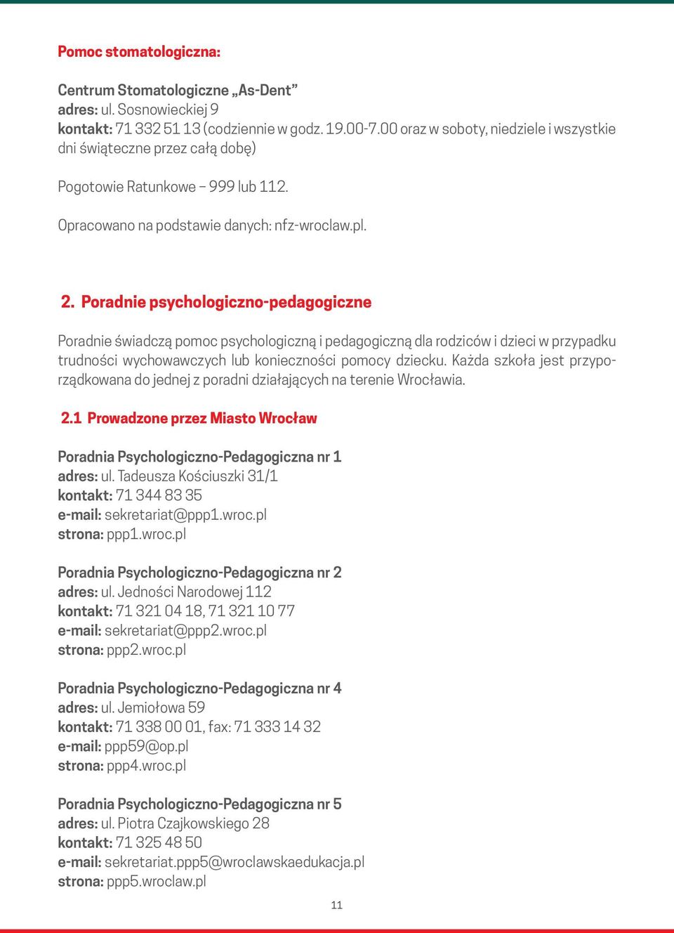 Poradnie psychologiczno-pedagogiczne Poradnie świadczą pomoc psychologiczną i pedagogiczną dla rodziców i dzieci w przypadku trudności wychowawczych lub konieczności pomocy dziecku.