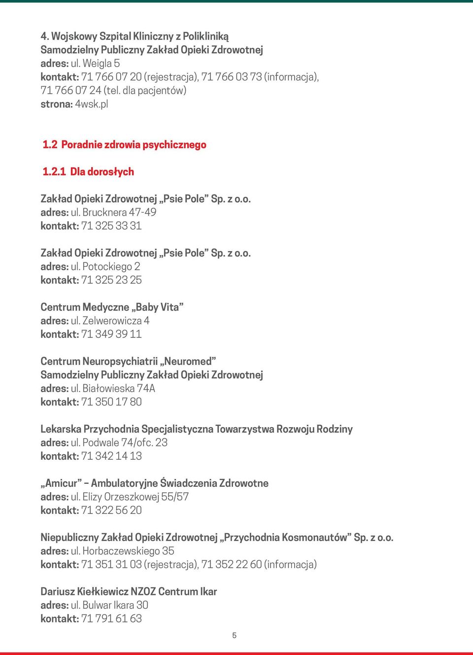 Brucknera 47-49 kontakt: 71 325 33 31 Zakład Opieki Zdrowotnej Psie Pole Sp. z o.o. adres: ul. Potockiego 2 kontakt: 71 325 23 25 Centrum Medyczne Baby Vita adres: ul.