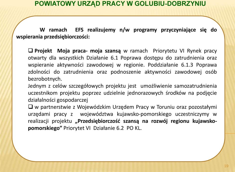 Jednym z celów szczegółowych projektu jest umożliwienie samozatrudnienia uczestnikom projektu poprzez udzielnie jednorazowych środków na podjęcie działalności gospodarczej w partnerstwie z