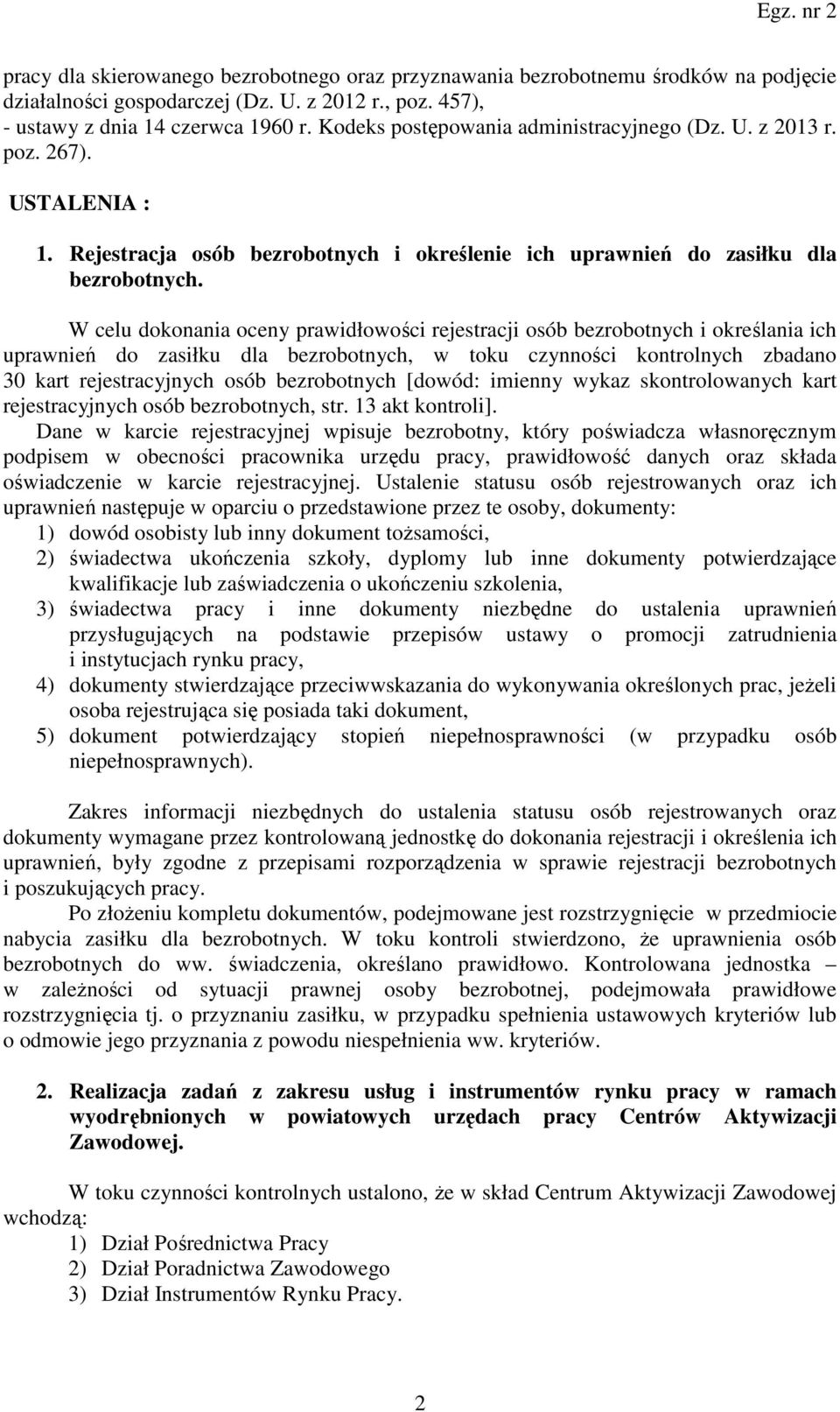 W celu dokonania oceny prawidłowości rejestracji osób bezrobotnych i określania ich uprawnień do zasiłku dla bezrobotnych, w toku czynności kontrolnych zbadano 30 kart rejestracyjnych osób