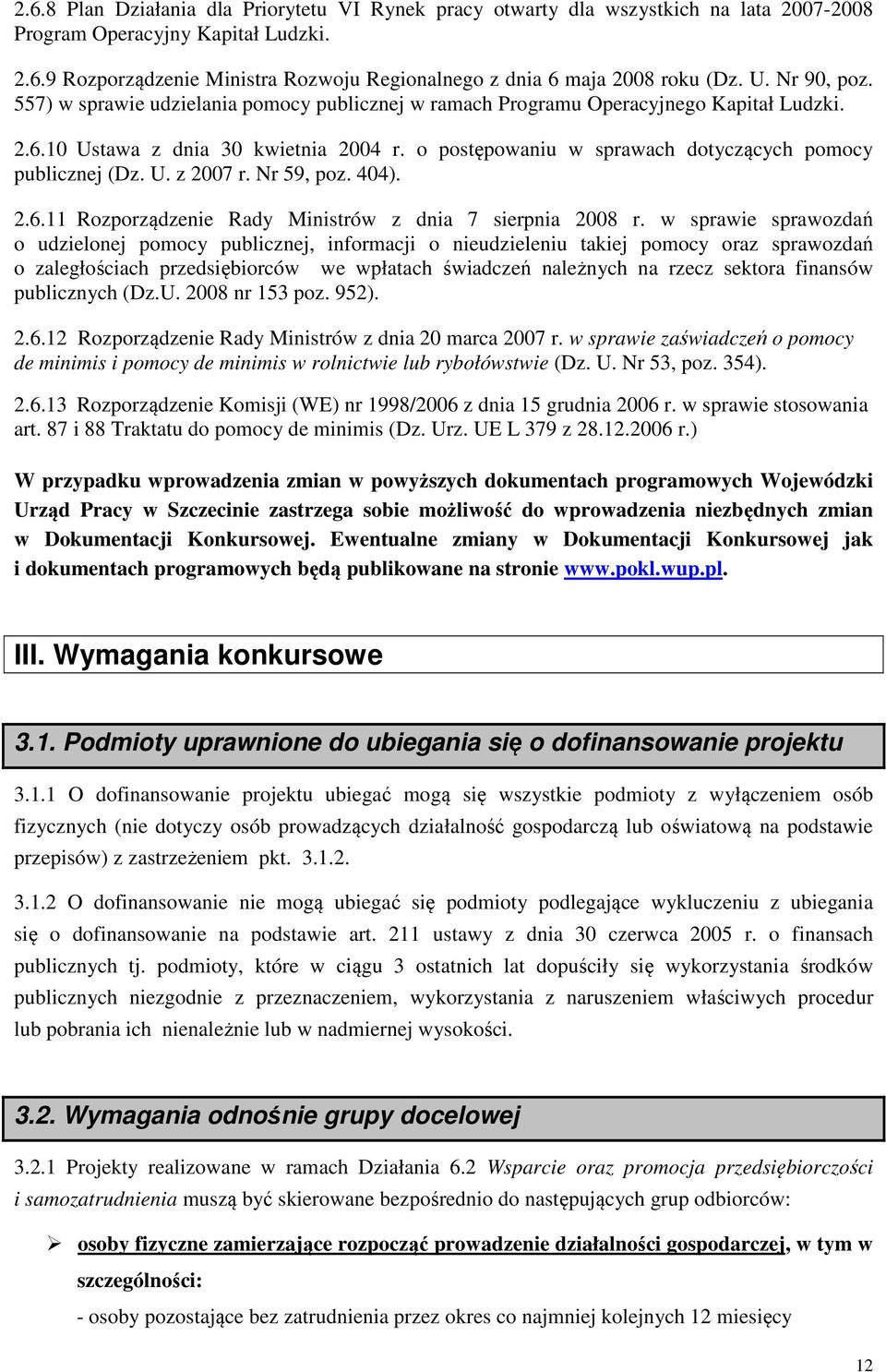 o postępowaniu w sprawach dotyczących pomocy publicznej (Dz. U. z 2007 r. Nr 59, poz. 404). 2.6.11 Rozporządzenie Rady Ministrów z dnia 7 sierpnia 2008 r.