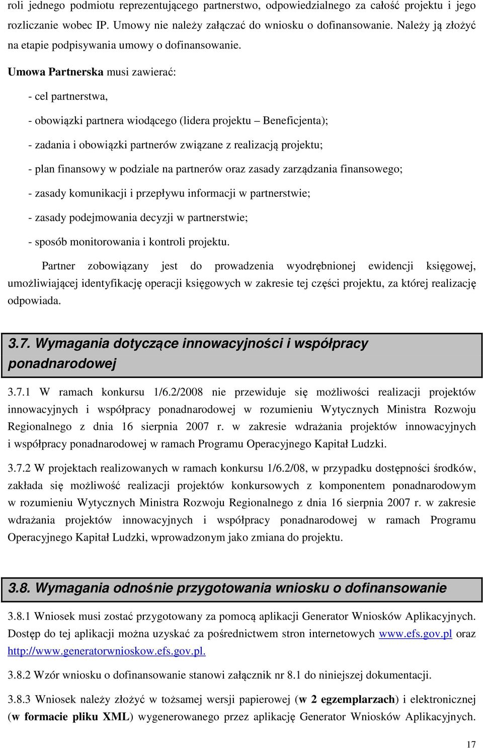 Umowa Partnerska musi zawierać: - cel partnerstwa, - obowiązki partnera wiodącego (lidera projektu Beneficjenta); - zadania i obowiązki partnerów związane z realizacją projektu; - plan finansowy w