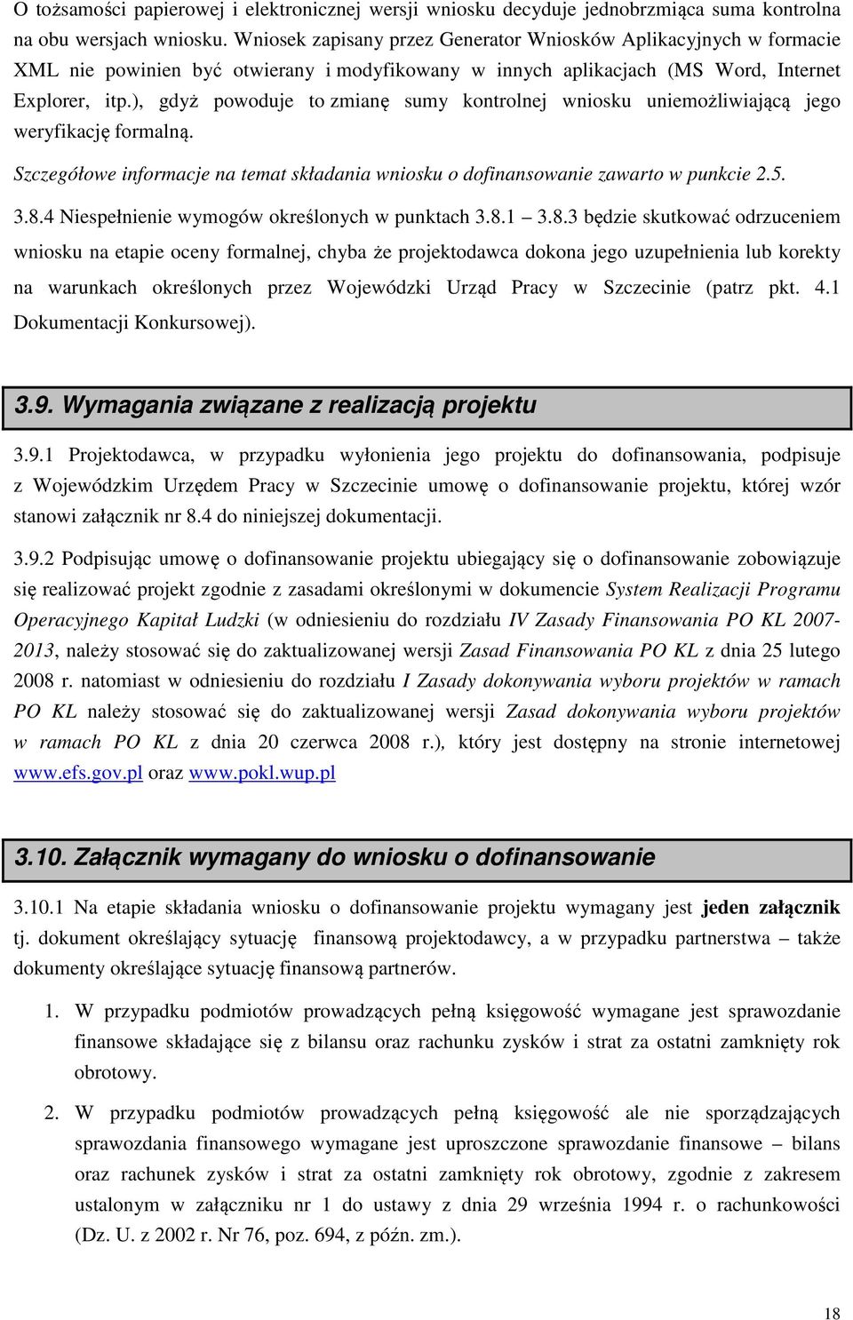 ), gdyż powoduje to zmianę sumy kontrolnej wniosku uniemożliwiającą jego weryfikację formalną. Szczegółowe informacje na temat składania wniosku o dofinansowanie zawarto w punkcie 2.5. 3.8.