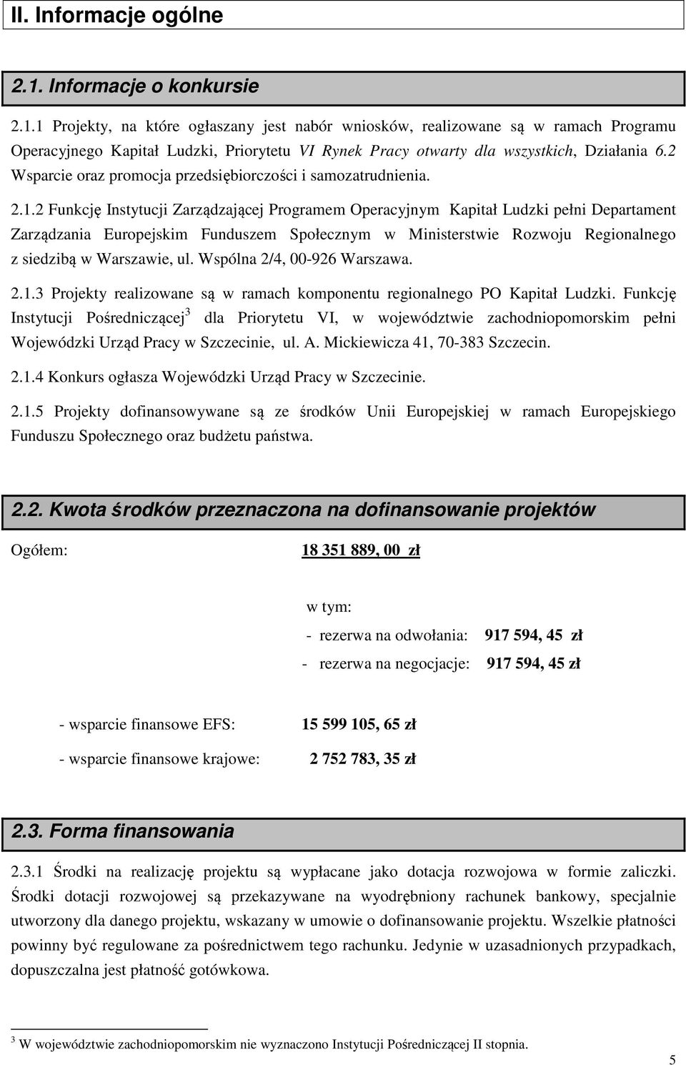 1 Projekty, na które ogłaszany jest nabór wniosków, realizowane są w ramach Programu Operacyjnego Kapitał Ludzki, Priorytetu VI Rynek Pracy otwarty dla wszystkich, Działania 6.